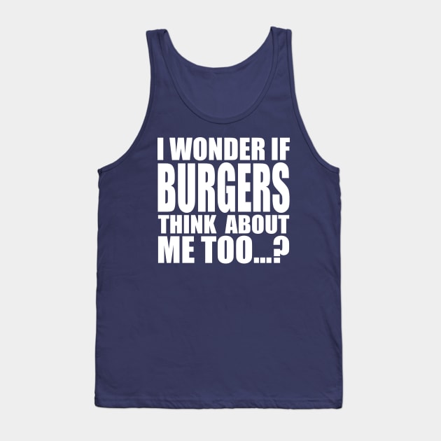 I wonder if BURGERS think about me too Tank Top by Stellart
